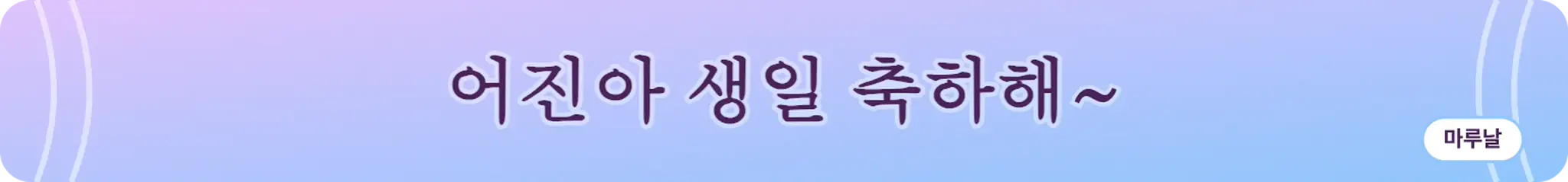 어진아 생일 축하해~ (마루날)