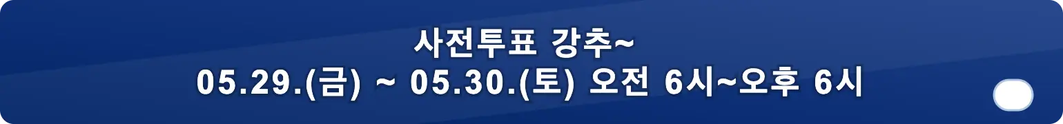 사전투표 강추~
5월 29일(목)~30일(금) 06시~18시