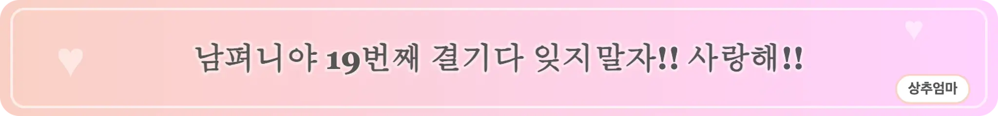 남펴니야19번째결기다잊지말자!!사랑해!! (상추엄마)