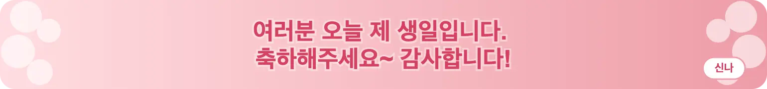 여러분 오늘 제 생일입니다.
축하해주세요~ 감사합니다! (신나)